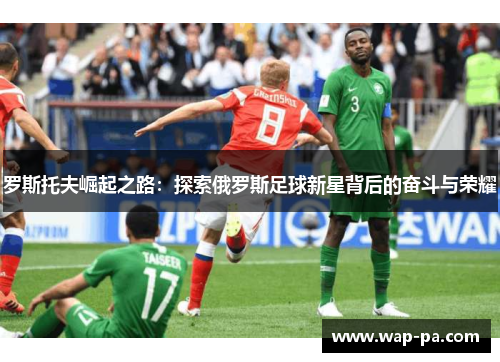 罗斯托夫崛起之路：探索俄罗斯足球新星背后的奋斗与荣耀