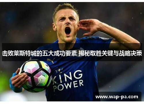 击败莱斯特城的五大成功要素 揭秘取胜关键与战略决策