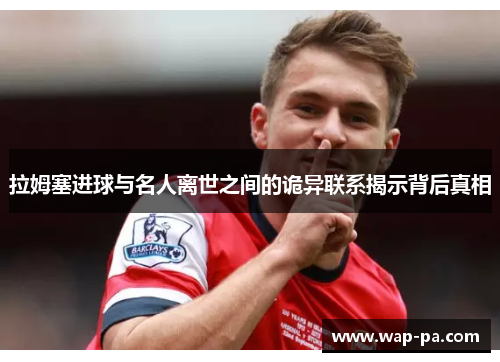 拉姆塞进球与名人离世之间的诡异联系揭示背后真相