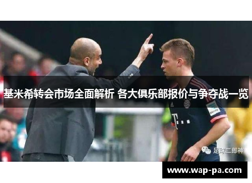 基米希转会市场全面解析 各大俱乐部报价与争夺战一览