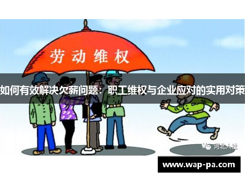 如何有效解决欠薪问题:职工维权与企业应对的实用对策 如何有效解决欠薪问题:职工维权与企业应对的实用对策