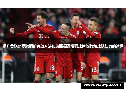 提升曼联比赛激情的有效方法和策略探索增强球迷体验和球队动力的途径 提升曼联比赛激情的有效方法和策略探索增强球迷体验和球队动力的途径
