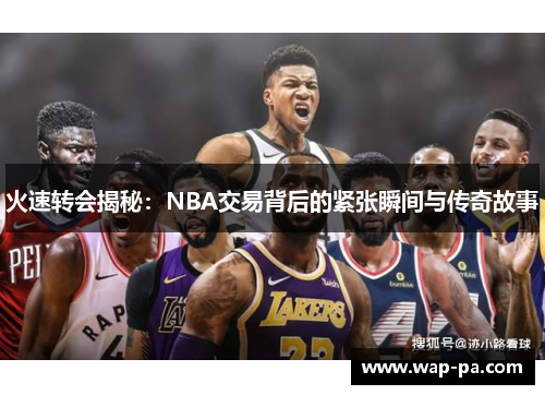 火速转会揭秘:NBA交易背后的紧张瞬间与传奇故事 火速转会揭秘:NBA交易背后的紧张瞬间与传奇故事