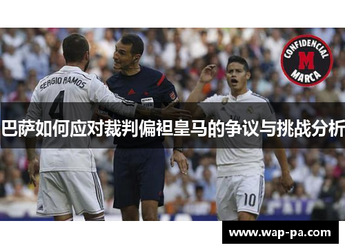 巴萨如何应对裁判偏袒皇马的争议与挑战分析 巴萨如何应对裁判偏袒皇马的争议与挑战分析