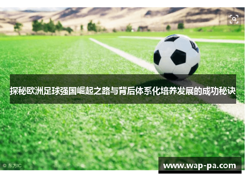 探秘欧洲足球强国崛起之路与背后体系化培养发展的成功秘诀 探秘欧洲足球强国崛起之路与背后体系化培养发展的成功秘诀