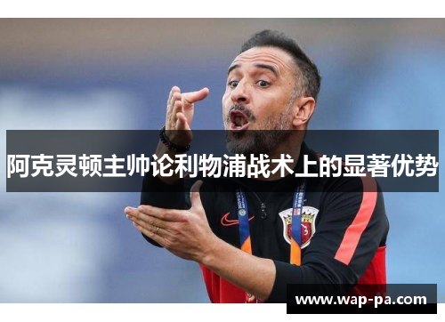 阿克灵顿主帅论利物浦战术上的显著优势 阿克灵顿主帅论利物浦战术上的显著优势