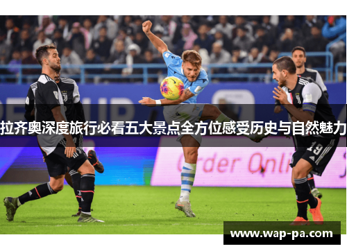 拉齐奥深度旅行必看五大景点全方位感受历史与自然魅力