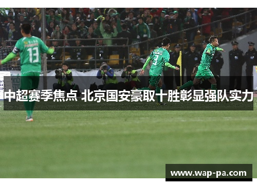 中超赛季焦点 北京国安豪取十胜彰显强队实力