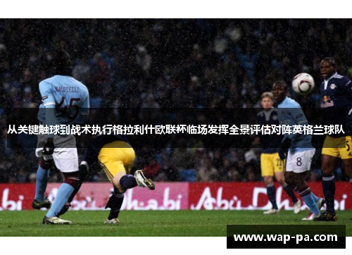 从关键触球到战术执行格拉利什欧联杯临场发挥全景评估对阵英格兰球队