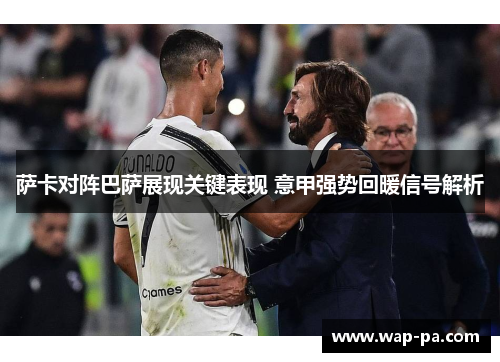 萨卡对阵巴萨展现关键表现 意甲强势回暖信号解析